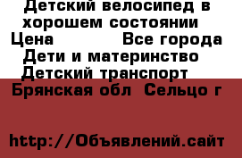 Детский велосипед в хорошем состоянии › Цена ­ 2 500 - Все города Дети и материнство » Детский транспорт   . Брянская обл.,Сельцо г.